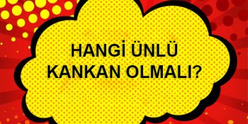 HANGİ ÜNLÜ KANKAN OLMALI?