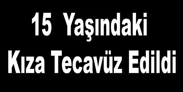 15-yasindaki-kiza-tecavuz-edildi