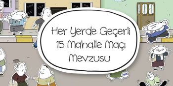 Her Yerde Geçerli 15 Mahalle Maçı Mevzusu [Video]