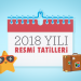 Dev Hizmet! Çalışanlar ve Öğrencilerin Merakla Beklediği 2018 Tatil Günleri Takvimi