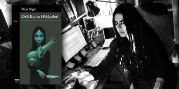 Otantik ve İsyankâr Bir Yazar Mine Söğüt ve Deli Kadın Hikayeleri
