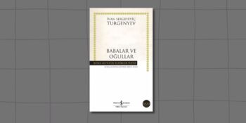 Ivan Turgenyev’in En Bilinen Romanı: Tüm Yönleriyle Babalar Ve Oğullar Kitap Analizi