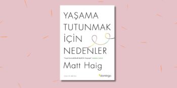 Depresyonla Mücadele Eden Herkes İçin İlham Verici Bir Eser: Matt Haig -Yaşama Tutunmak İçin Nedenler