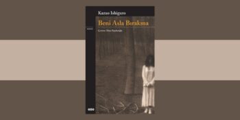 Tüm Zamanların En İyi Distopik Kurgularından Biri: Beni Asla Bırakma Kitap İncelemesi